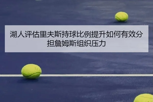 湖人评估里夫斯持球比例提升如何有效分担詹姆斯组织压力