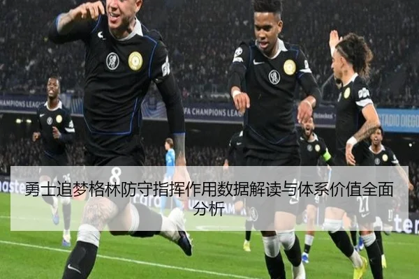 勇士追梦格林防守指挥作用数据解读与体系价值全面分析