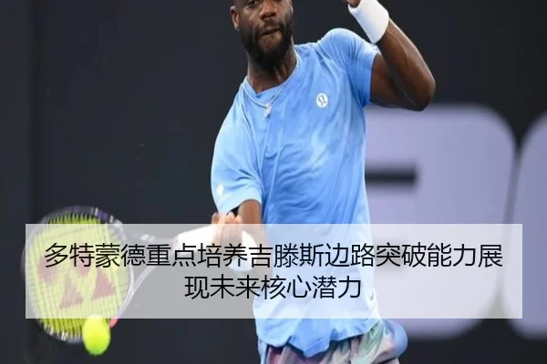 多特蒙德重点培养吉滕斯边路突破能力展现未来核心潜力