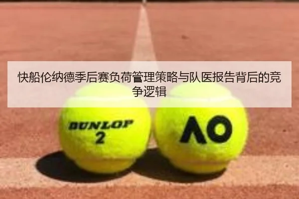 快船伦纳德季后赛负荷管理策略与队医报告背后的竞争逻辑