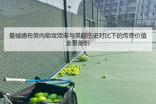 曼城德布劳内助攻效率与英超历史对比下的传奇价值全景剖析