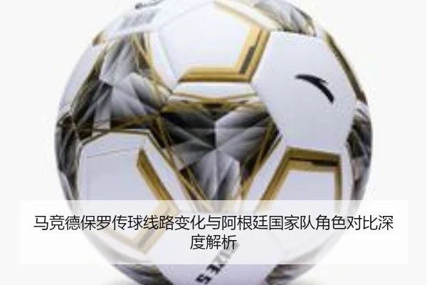 马竞德保罗传球线路变化与阿根廷国家队角色对比深度解析