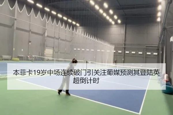 本菲卡19岁中场连续破门引关注葡媒预测其登陆英超倒计时